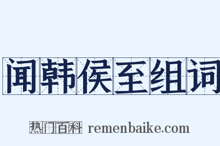 闻韩侯至组词是什么意思的图片